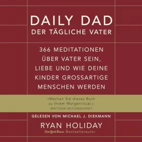 Ryan Holiday: Daily Dad - Der tägliche Vater: 366 Meditationen über Vater sein, Liebe und wie deine Kinder großartige Menschen werden