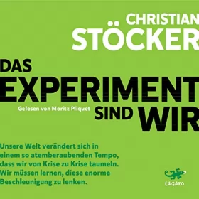 Christian Stöcker: Das Experiment sind wir: Unsere Welt verändert sich so atemberaubend schnell, dass wir von Krise zu Krise taumeln. Wir müssen lernen, diese enorme Beschleunigung zu lenken.