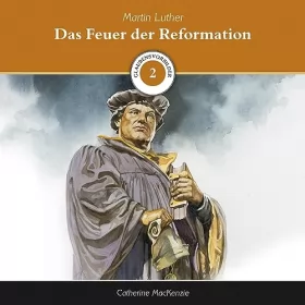 Catherine MacKenzie: Das Feuer der Reformation - Martin Luther: Glaubensvorbilder 2