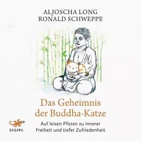 Aljoscha Long, Ronald Schweppe: Das Geheimnis der Buddha-Katze: Auf leisen Pfoten zu innerer Freiheit und tiefer Zufriedenheit