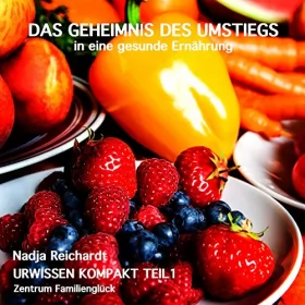 Nadja Reichardt: Das Geheimnis des Umstiegs in eine gesunde Ernährung: Urwissen Kompakt 1