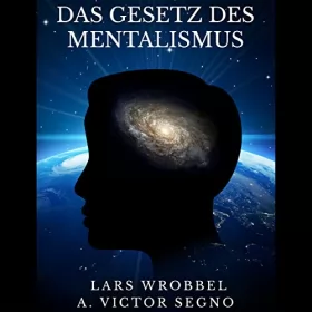 Lars Wrobbel, A. Victor Segno: Das Gesetz des Mentalismus: 