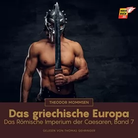 Theodor Mommsen: Das griechische Europa: Das Römische Imperium der Caesaren 7