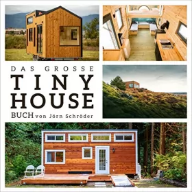 Jorn Shroder: Das große Tiny House Buch: Der Praxisratgeber mit allem wissenswerten zu den “Mini-Häusern” - Inklusive Tipps & Tricks zur Umsetzung sowie gratis Online ... Tiny House Fragen