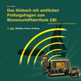 Rudi Singer: Das Hörbuch mit amtlichen Prüfungsfragen zum Binnenschifffahrtsfunk UBI: 