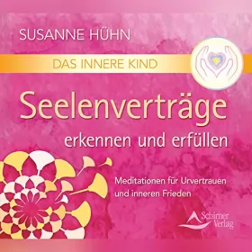 Susanne Hühn: Das Innere Kind - Seelenverträge erkennen und erfüllen: Meditationen für Urvertrauen und inneren Frieden