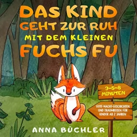 Anna Büchler: Das Kind geht zur Ruh mit dem kleinen Fuchs Fu: 3-5-8 Minuten Gute-Nacht-Geschichten und Traumreisen für Kinder ab 2 Jahren: Einschlafhilfe Kinder, 1