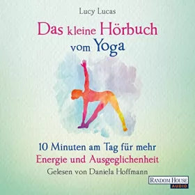 Lucy Lucas: Das kleine Hör-Buch vom Yoga: 10 Minuten am Tag für mehr Energie und Ausgeglichenheit