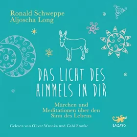 Aljoscha Long, Ronald Schweppe: Das Licht des Himmels in dir: Märchen und Meditationen über den Sinn des Lebens