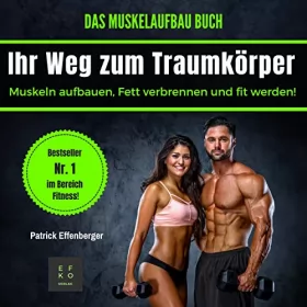 Patrick Effenberger: Das Muskelaufbau Buch: Muskeln aufbauen, fett verbrennen und fit werden!: 