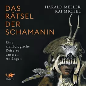 Harald Meller, Kai Michel: Das Rätsel der Schamanin: Eine archäologische Reise zu unseren Anfängen