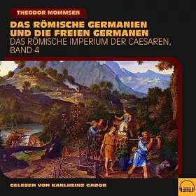 Theodor Mommsen: Das römische Germanien und die freien Germanen: Das Römische Imperium der Caesaren 4