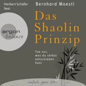 Bernhard Moestl: Das Shaolin-Prinzip: Tue nur, was du selbst entschieden hast