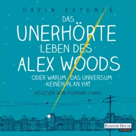 Gavin Extence: Das unerhörte Leben des Alex Woods oder warum das Universum keinen Plan hat: 