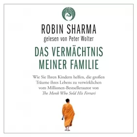 Robin Sharma, Jutta Ressel - Übersetzer: Das Vermächtnis meiner Familie: Wie Sie Ihren Kindern helfen, die großen Träume ihres Lebens zu verwirklichen vom Millionen-Bestsellerautor von The Monk Who Sold His Ferrari