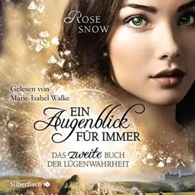 Rose Snow: Das zweite Buch der Lügenwahrheit: Ein Augenblick für immer - Die Bücher der Lügenwahrheit 2