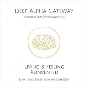 Lennart Bloom-Grosse: Deep Alpha Gateway - Die Brücke zum Unterbewussten: Binaurale Beats von mindMAGIXX - Living & Feeling Re-Invented