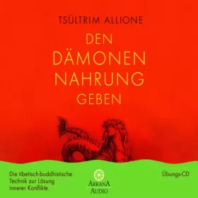 Tsültrim Allione, Marietta Johanna Schürholz: Den Dämonen Nahrung geben: Die tibetisch-buddhistische Technik zur Lösung innerer Konflikte - Übungs-Hörbuch
