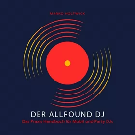 Marko Holtwick: Der Allround DJ - Das Hörbuch: Das Praxis Handbuch für Mobil und Party DJs