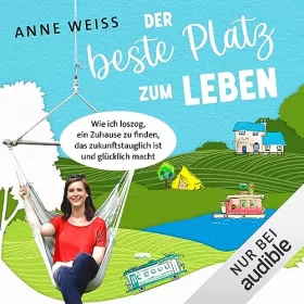 Anne Weiss: Der beste Platz zum Leben: Wie ich loszog, das beste Zuhause zu finden
