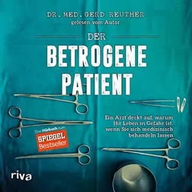 Gerd Reuther: Der betrogene Patient: Ein Arzt deckt auf, warum Ihr Leben in Gefahr ist, wenn Sie sich medizinisch behandeln lassen