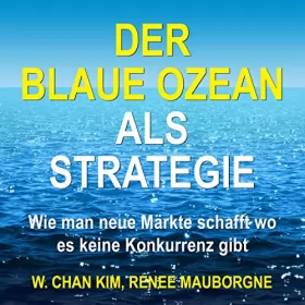 W. Chan Kim, Renee Mauborgne: Der Blaue Ozean als Strategie: Wie man neue Märkte schafft wo es keine Konkurrenz gibt