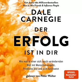 Dale Carnegie, Kerstin Brömer - Übersetzer: Der Erfolg ist in dir: Wie man in einer sich rasch verändernden Welt mit Menschen umgeht, Probleme löst und sich durchsetzt