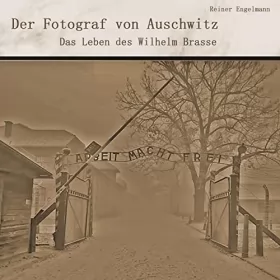 Reiner Engelmann: Der Fotograf von Auschwitz: Das Leben des Wilhelm Brasse