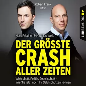 Matthias Weik, Marc Friedrich: Der größte Crash aller Zeiten: Wirtschaft, Politik, Gesellschaft. Wie Sie jetzt noch Ihr Geld schützen können