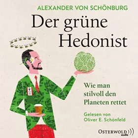 Alexander von Schönburg: Der grüne Hedonist: Wie man stilvoll den Planeten rettet