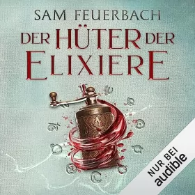 Sam Feuerbach: Der Hüter der Elixiere: Die Alchemisten Saga 3