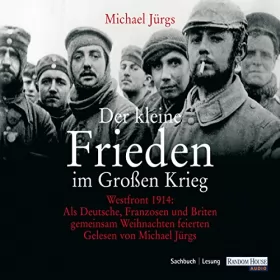 Michael Jürgs: Der kleine Frieden im Großen Krieg: Westfront 1914: Als Deutsche, Franzosen und Briten gemeinsam Weihnachten feierten