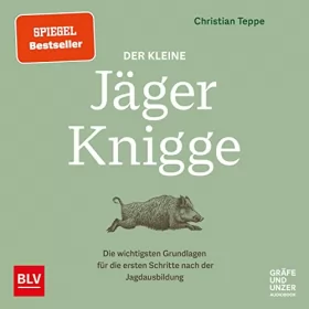 Christian Teppe: Der kleine Jäger-Knigge: Die wichtigsten Grundlagen für die ersten Schritte nach der Jagdausbildung