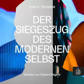 Carl R. Trueman: Der Siegeszug des modernen Selbst: Kulturelle Amnesie, expressiver Individualismus und der Weg zur sexuellen Revolution