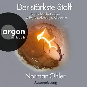 Norman Ohler: Der stärkste Stoff: Psychedelische Drogen - Waffe, Rauschmittel, Medikament