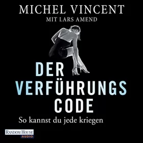 Michel Vincent, Lars Amend: Der Verführungscode: So kannst du jede kriegen