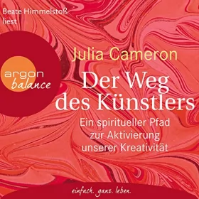 Julia Cameron: Der Weg des Künstlers: Ein spiritueller Pfad zur Aktivierung unserer Kreativität