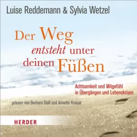 Luise Reddemann, Sylvia Wetzel: Der Weg entsteht unter deinen Füßen: Achtsamkeit und Mitgefühl in Übergängen und Lebenskrisen