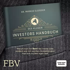 Markus Elsässer: Des klugen Investors Handbuch: Warum man mit "Nein!" das meiste Geld verdient und mit welchen Großaktionären man sich ins Bett legen darf