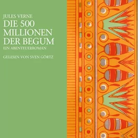 Jules Verne: Die 500 Millionen der Begum: Ein Abenteuerroman