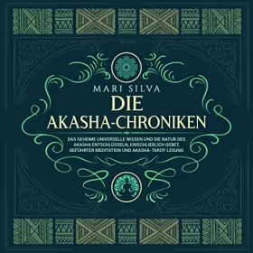 Mari Silva: Die Akasha-Chroniken: Das geheime universelle Wissen und die Natur des Akasha entschlüsseln, einschließlich Gebet, geführter Meditation und Akasha-Tarot-Lesung