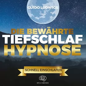 Guido Ludwigs: Die bewährte Tiefschlaf-Hypnose: Sofort Einschlafen, ruhig durchschlafen und entspannt aufwachen. Aktiviere deine Selbstheilungskräfte im Schlaf