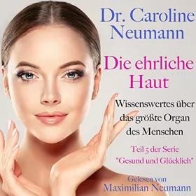 Caroline Neumann: Die ehrliche Haut. Wissenswertes über das größte Organ des Menschen: Gesund und glücklich 5