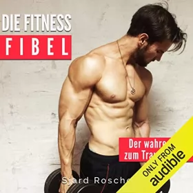 Sjard Roscher: Die Fitness Fibel: Der wahre Weg zum Muskelaufbau: 