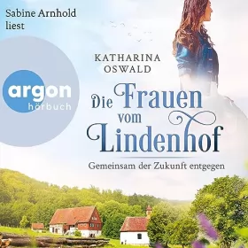 Katharina Oswald: Die Frauen vom Lindenhof - Gemeinsam der Zukunft entgegen: Die Lindenhof-Saga 3