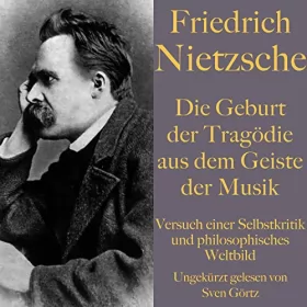 Friedrich Nietzsche: Die Geburt der Tragödie aus dem Geiste der Musik: Versuch einer Selbstkritik und philosophisches Weltbild