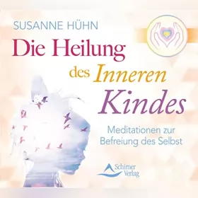 Susanne Hühn: Die Heilung des Inneren Kindes: Meditationen zur Befreiung des Selbst