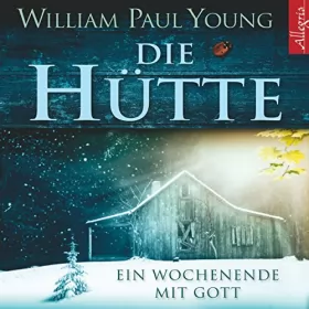 William Paul Young: Die Hütte. Ein Wochenende mit Gott: 