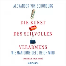 Alexander von Schönburg: Die Kunst des stilvollen Verarmens: Wie man ohne Geld reich wird