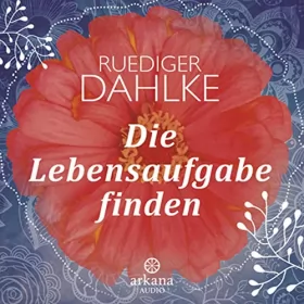 Ruediger Dahlke: Die Lebensaufgabe finden: 